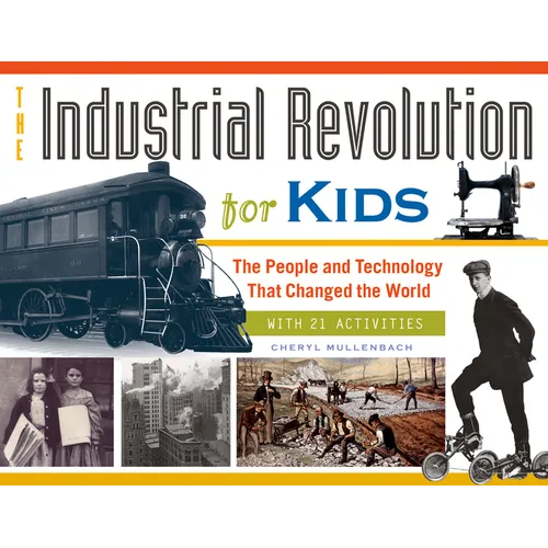 The Industrial Revolution for Kids: The People and Technology That Changed the World, with 21 Activities Volume 51