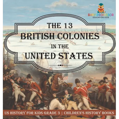 The 13 British Colonies in the United States - US History for Kids Grade 3 Children's History Books