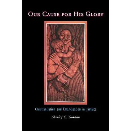 Our Cause for His Glory: Christianisation and Emancipation in Jamaica