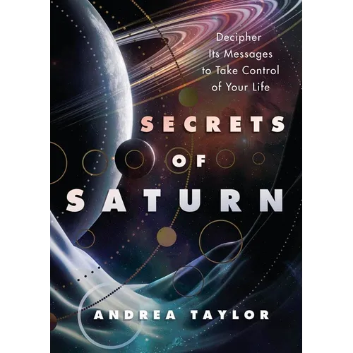 Secrets of Saturn: Decipher Its Messages to Take Control of Your Life
