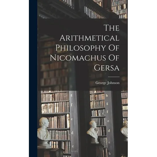 The Arithmetical Philosophy Of Nicomachus Of Gersa