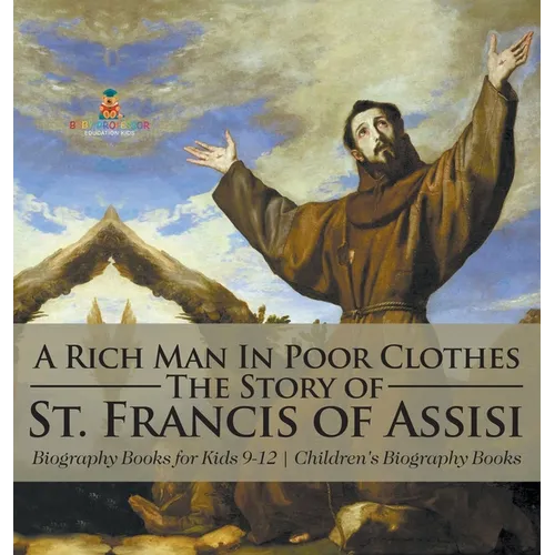A Rich Man In Poor Clothes: The Story of St. Francis of Assisi - Biography Books for Kids 9-12 Children's Biography Books