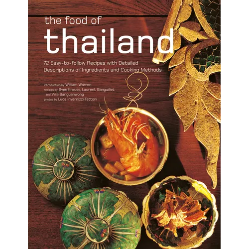 The Food of Thailand: 72 Easy-To-Follow Recipes with Detailed Descriptions of Ingredients and Cooking Methods