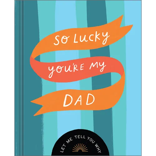 So Lucky You're My Dad: Let Me Tell You Why
