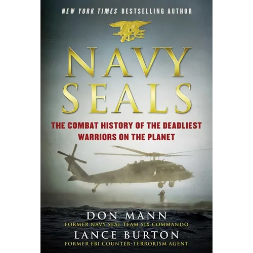 Navy Seals: The Combat History of the Deadliest Warriors on the Planet