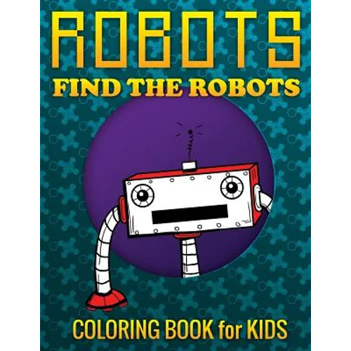 Robots, Find the Robots (Coloring Book for Kids)