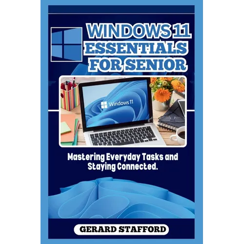 Windows 11 Essentials for Seniors: Mastering Everyday Tasks and Staying Connected.