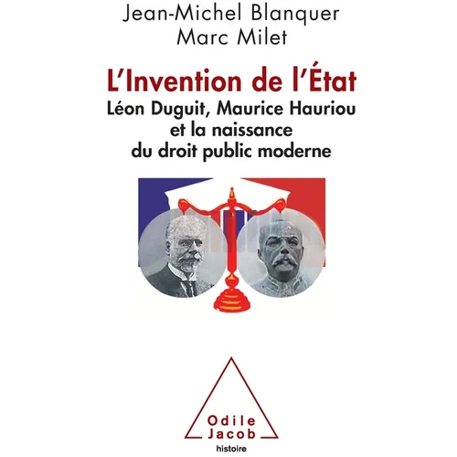 Invention of the State: Léon Duguit, Maurice Hauriou and the Birth of Modern French Public Law / L'invention de l'Etat