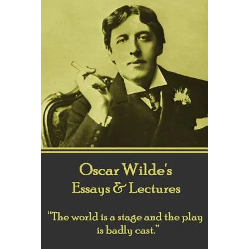 Oscar Wilde - Essays & Lectures: "The world is a stage and the play is badly cast."