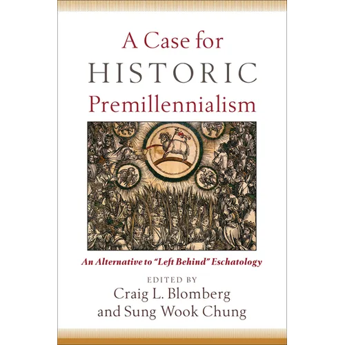 A Case for Historic Premillennialism: An Alternative to Left Behind Eschatology