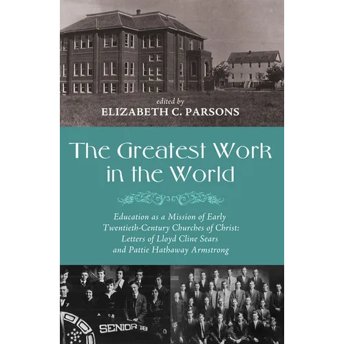 The Greatest Work in the World: Education as a Mission of Early Twentieth-Century Churches of Christ: Letters of Lloyd Cline Sears and Pattie Hathaway