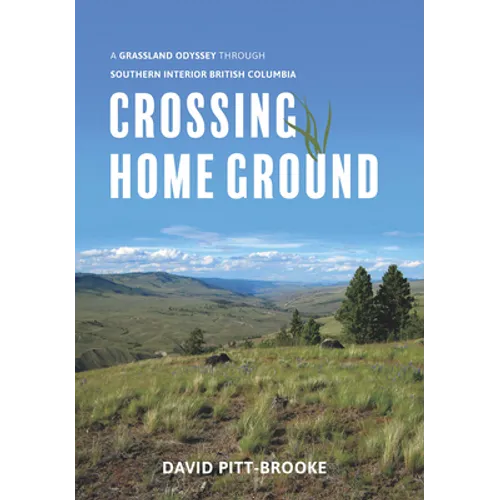 Crossing Home Ground: A Grassland Odyssey Through Southern Interior British Columbia