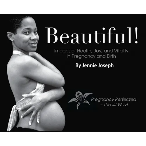 Beautiful! Images of Health, Joy, and Vitality in Pregnancy and Birth