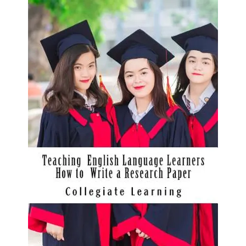 Teaching English Language Learners How to Write a Research Paper: An Easy Step-by-Step Guide for Writing Tutors, Teachers and International Students