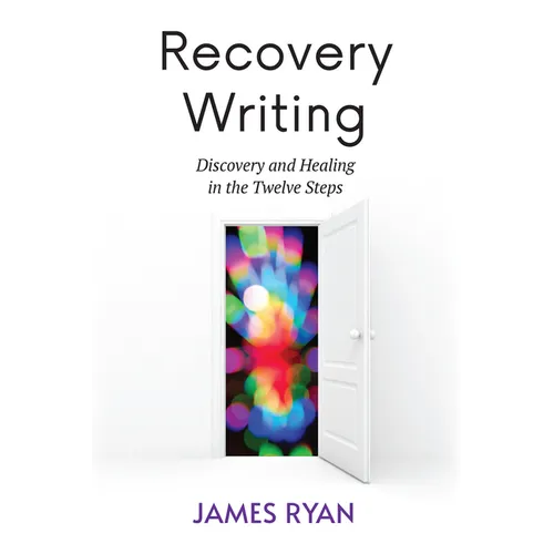 Recovery Writing: Discovery and Healing in the Twelve Steps