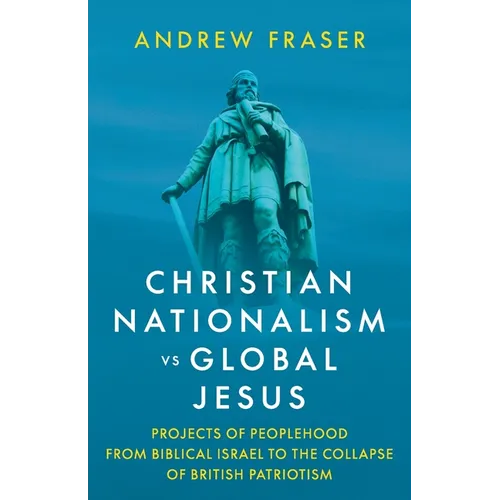 Christian Nationalism vs Global Jesus: Projects of Peoplehood from Biblical Israel to the Collapse of British Patriotism
