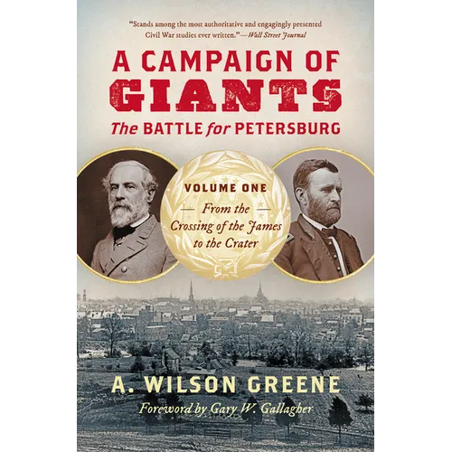 A Campaign of Giants: The Battle for Petersburg, Volume One: From the Crossing of the James to the Crater