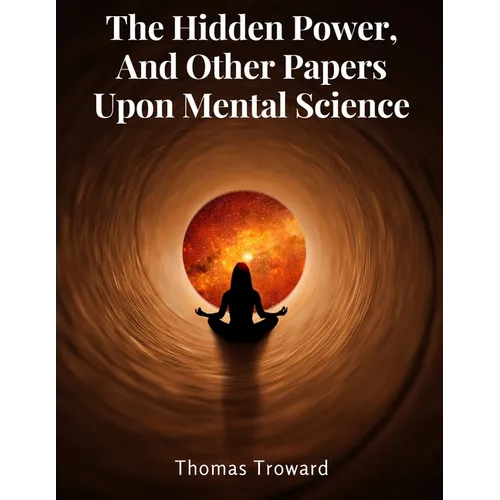 The Hidden Power, And Other Papers Upon Mental Science