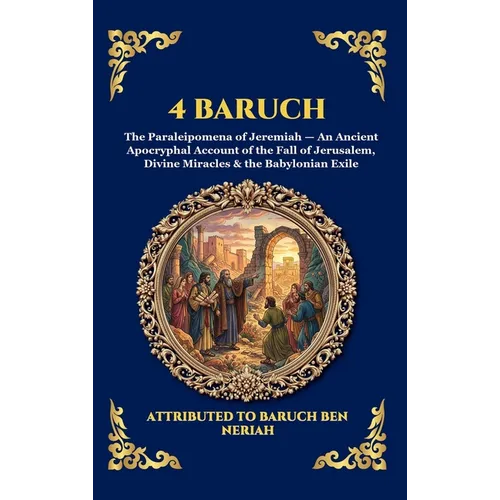4 Baruch: The Paraleipomena of Jeremiah - An Ancient Apocryphal Account of the Fall of Jerusalem, Divine Miracles & the Babylonian Exile (Large Print