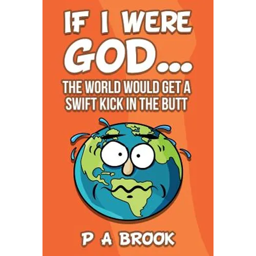 If I Were God...: The World Would Get a Swift Kick in the Butt