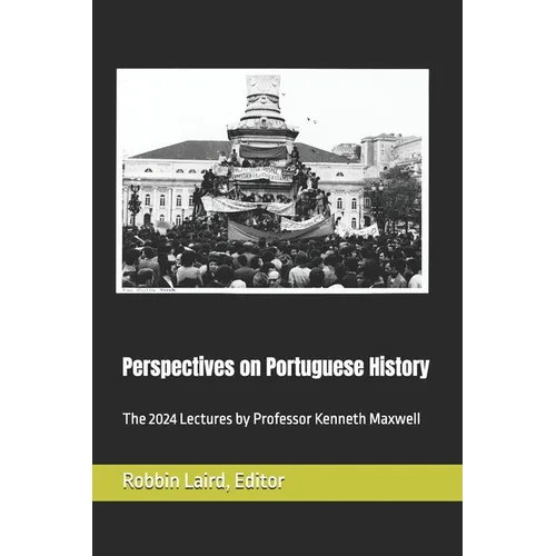 Perspectives on Portuguese Histroy: The 2024 Lectures by Professor Kenneth Maxwell