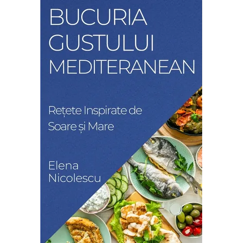 Bucuria Gustului Mediteranean: Rețete Inspirate de Soare și Mare