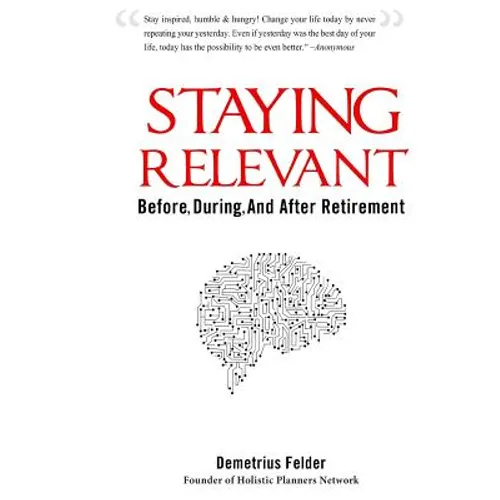 Staying Relevant: Before, During, and After Retirement
