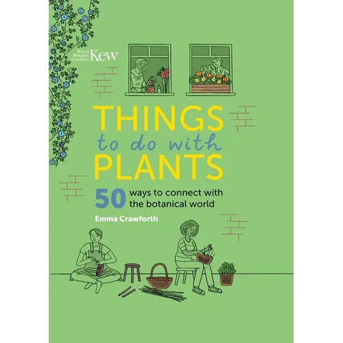 Things to Do with Plants: 50 Ways to Connect with the Botanical World