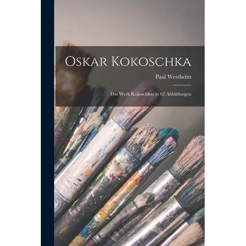 Oskar Kokoschka; das Werk Kokoschkas in 62 Abbildungen