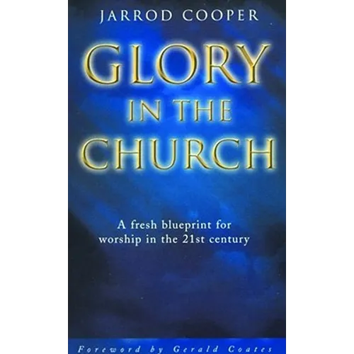 Glory in the Church: A Fresh Blueprint for Worship in the 21st Century
