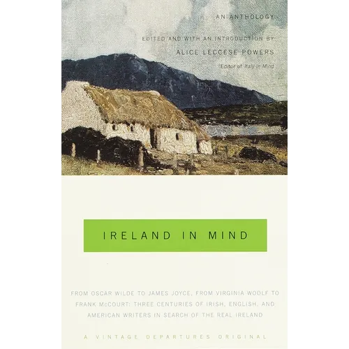 Ireland in Mind: An Anthology: Three Centuries of Irish, English, and American Writers in Search of the Real Ireland