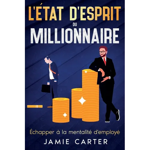 L'état d'esprit du millionnaire: Échapper à la mentalité d'employé