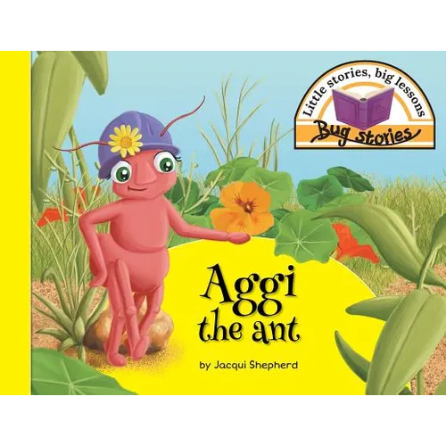Aggi the ant: Little stories, big lessons