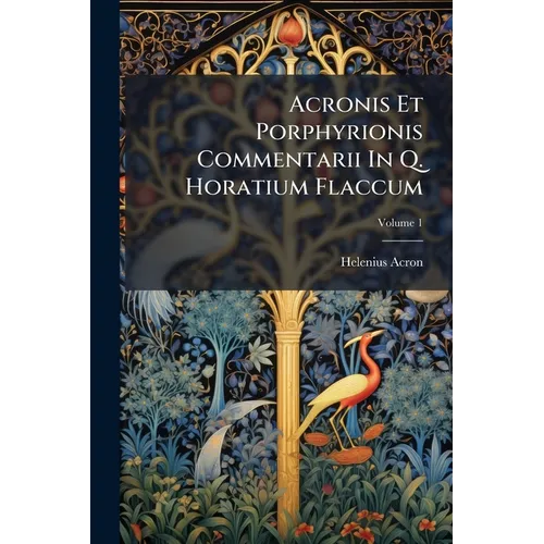 Acronis Et Porphyrionis Commentarii In Q. Horatium Flaccum; Volume 1