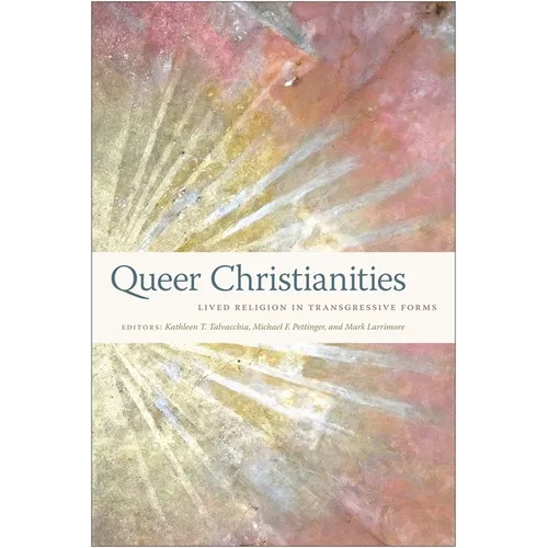 Queer Christianities: Lived Religion in Transgressive Forms