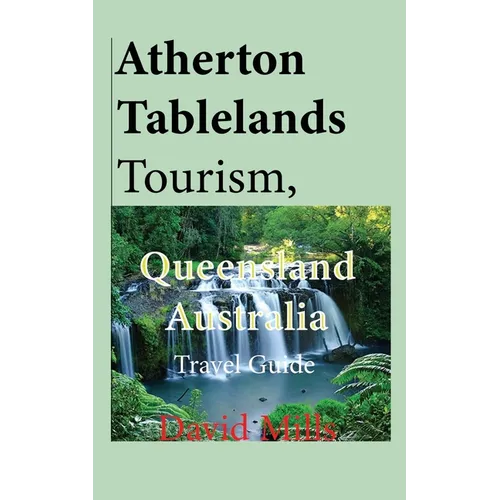 Atherton Tablelands Tourism, Queensland Australia: Travel Guide