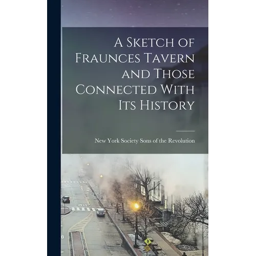 A Sketch of Fraunces Tavern and Those Connected With its History