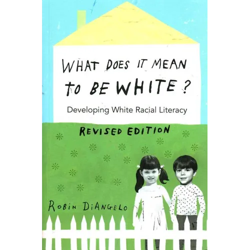 What Does It Mean to Be White?: Developing White Racial Literacy - Revised Edition