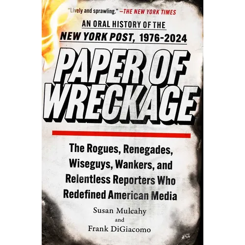 Paper of Wreckage: The Rogues, Renegades, Wiseguys, Wankers, and Relentless Reporters Who Redefined American Media
