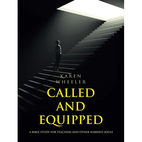 Called and Equipped: A Bible Study for Teachers and Other Harried Souls