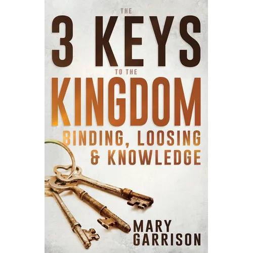 The 3 Keys to the Kingdom: Binding, Loosing, and Knowledge