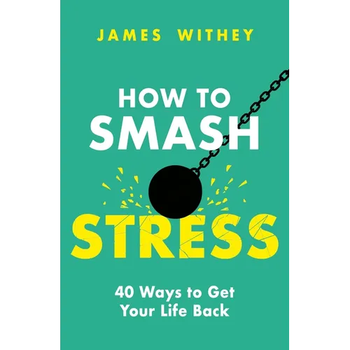 How to Smash Stress: 40 Ways to Get Your Life Back
