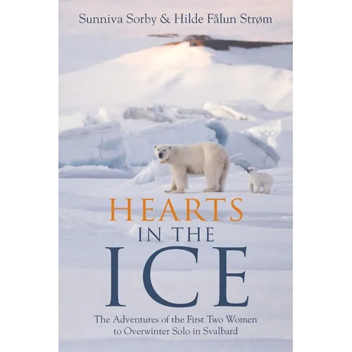Hearts in the Ice: The Adventures of the First Two Women to Overwinter Solo in Svalbard