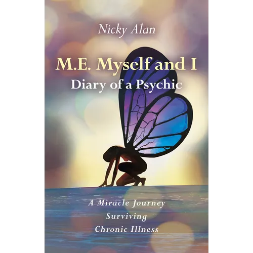 M.E. Myself and I - Diary of a Psychic: A Miracle Journey Surviving Chronic Illness
