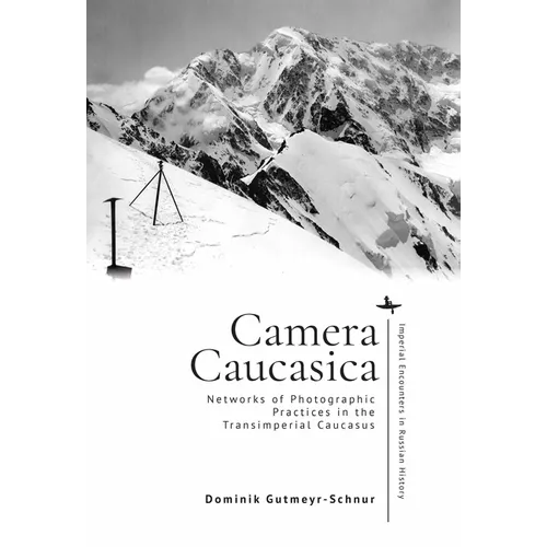 Camera Caucasica: Networks of Photographic Practices in the Transimperial Caucasus