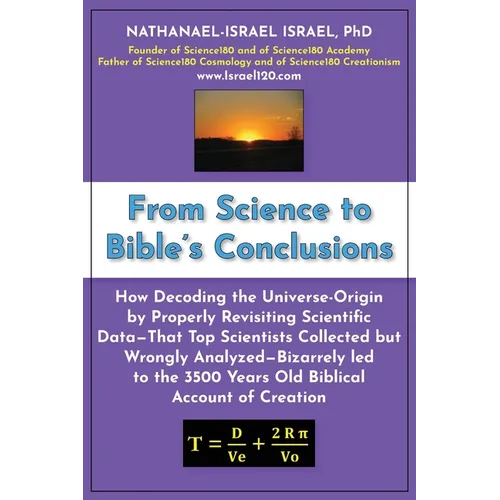From Science to Bible's Conclusions: How Decoding the Universe-Origin by Properly Revisiting Scientific Data-That Top Scientists Collected but Wrongly