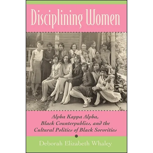 Disciplining Women: Alpha Kappa Alpha, Black Counterpublics, and the Cultural Politics of Black Sororities