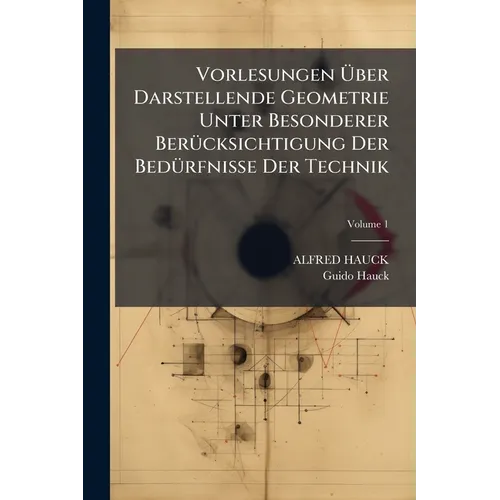 Vorlesungen Über Darstellende Geometrie Unter Besonderer Berücksichtigung Der Bedürfnisse Der Technik; Volume 1