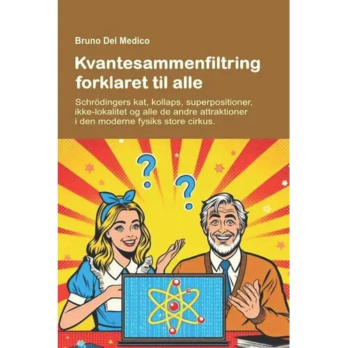 Kvantesammenfiltring forklaret til alle.: Schrödingers kat, kollaps, superpositioner, ikke-lokalitet og alle de andre attraktioner i den moderne fysik