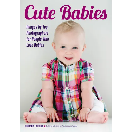 Cute Babies: Images by Top Photographers for People Who Love Babies